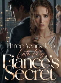 Three Years Too Late My Fiancé's Secret