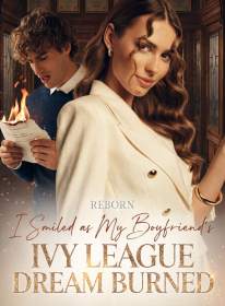 Reborn I Smiled as My Boyfriend's Ivy League Dream Burned