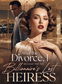 After the Divorce, I Became the Billionaire's Lost Heiress