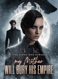 The Alpha Who Buried My Mother Will Bury His Empire