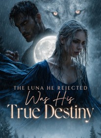 The Luna He Rejected Was His True Destiny