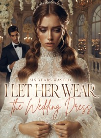 Six Years Wasted I Let Her Wear the Wedding Dress