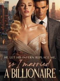 He Let His Intern Replace Me, So I Married a Billionaire