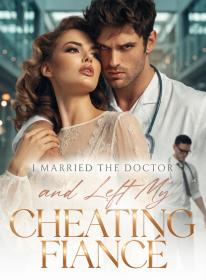 I Married the Doctor and Left My Cheating Fiancé