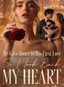 He Gave Roses to His First Love, So I Took Back My Heart