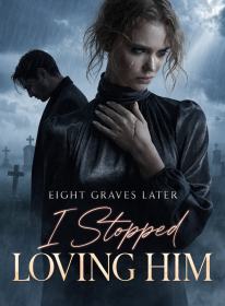 Eight Graves Later, I Stopped Loving Him