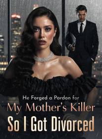 He Forged a Pardon for My Mother's Killer,So I got divorced.