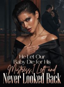 He Let Our Baby Die for His Mistress,I Left and Never Looked Back