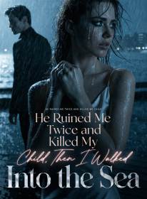 He Ruined Me Twice and Killed My Child,Then I Walked into the Sea