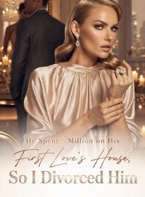 He Spent 8 Million on His First Love's House,So I Divorced Him