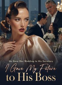 He Gave Our Wedding to His Secretary,I Gave My Future to His Boss
