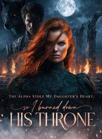 The Alpha Stole My Daughter’s Heart, So I Burned Down His Throne