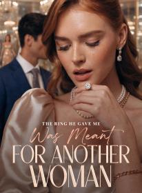 The Ring He Gave Me Was Meant for Another Woman