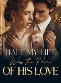 Half My Life Was the Price of His Love