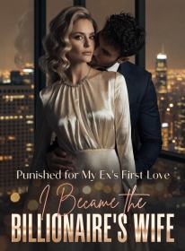 Punished for My Ex's First Love, I Became the Billionaire's Wife
