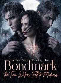 After She Broke the Bondmark, the Twin Wolves Fell to Madness