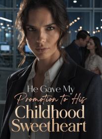 He Gave My Promotion to His Childhood Sweetheart