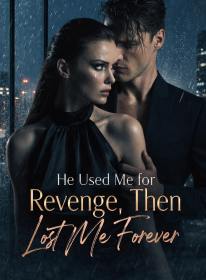 He Used Me for Revenge, Then Lost Me Forever