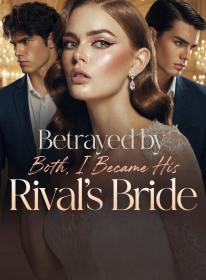 Betrayed by Both, I Became His Rival's Bride