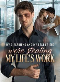 My Girlfriend and My Best Friend Were Stealing My Life's Work