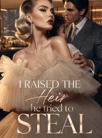 I Raised the Heir He Tried to Steal