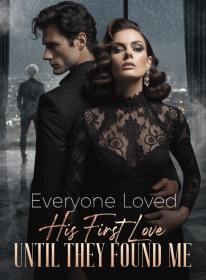 Everyone Loved His First Love Until They Found Me