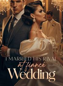 I Married His Rival at fiancé Wedding