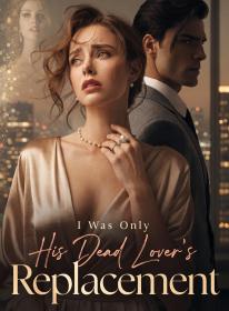 I Was Only His Dead Lover's Replacement