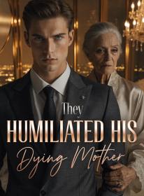 They Humiliated His Dying Mother