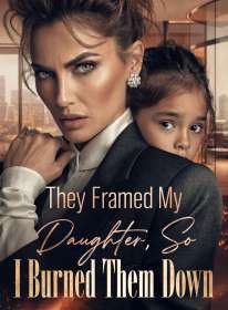 They Framed My Daughter, So I Burned Them Down