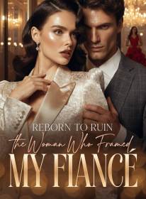 Reborn to Ruin the Woman Who Framed My Fiancé