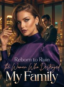 Reborn to Ruin the Woman Who Destroyed My Family