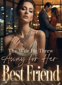 The Wife He Threw Away for Her Best Friend