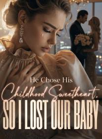 He Chose His Childhood Sweetheart, So I Lost Our Baby