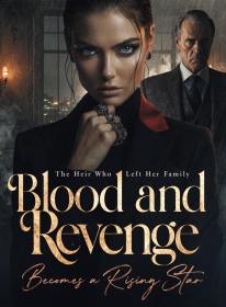 Blood and Revenge: The Heir Who Left Her Family Becomes a Rising Star