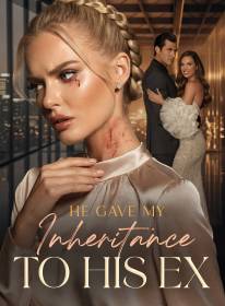 He Gave My Inheritance to His Ex