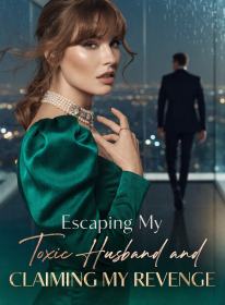 Escaping My Toxic Husband and Claiming My Revenge