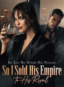 He Let Me Drink His Poison, So I Sold His Empire to His Rival