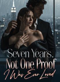Seven Years. Not One Proof I Was Ever Loved