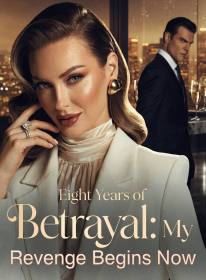 Eight Years of Betrayal: My Revenge Begins Now