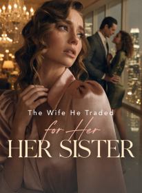 The Wife He Traded for Her Sister
