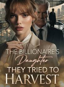 The Billionaire's Daughter They Tried to Harvest