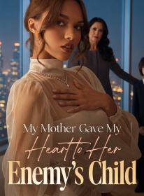 My Mother Gave My Heart to Her Enemy's Child