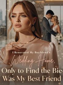 I Renovated My Boyfriend’s Wedding Home,Only to Find the Bride Was My Best Friend