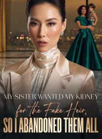 My Sister Wanted My Kidney for the Fake Heir, So I Abandoned Them All