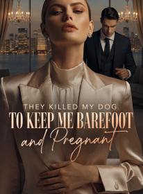 They Killed My Dog to Keep Me Barefoot and Pregnant