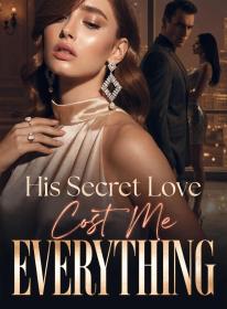 His Secret Love Cost Me Everything