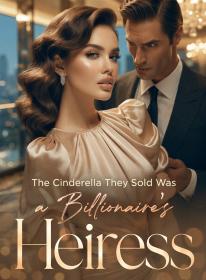 The Cinderella They Sold Was a Billionaire's Heiress
