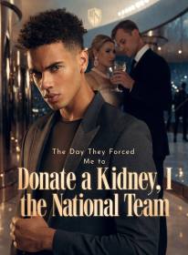 The Day They Forced Me to Donate a Kidney, I Made the National Team