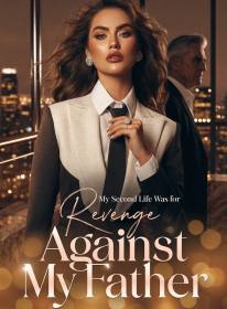 My Second Life Was for Revenge Against My Father